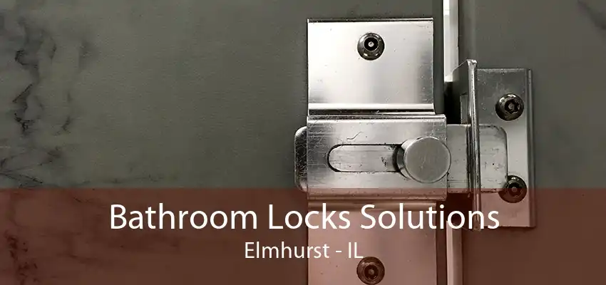 Bathroom Locks Solutions Elmhurst - IL