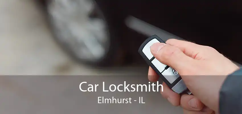 Car Locksmith Elmhurst - IL