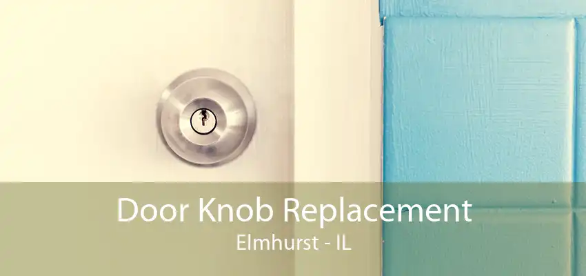 Door Knob Replacement Elmhurst - IL