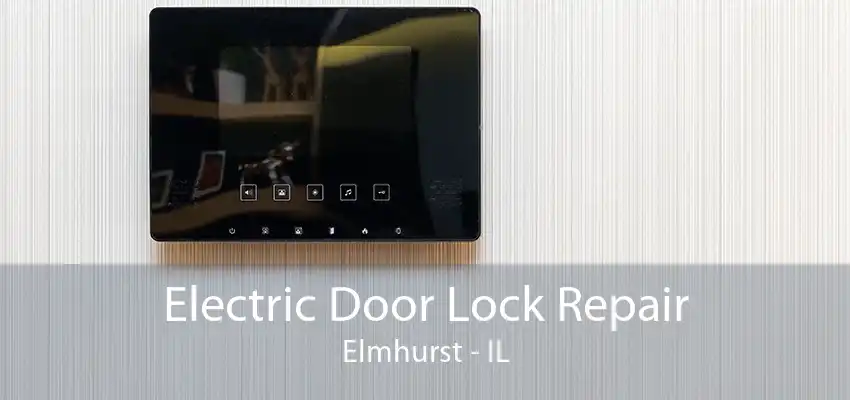 Electric Door Lock Repair Elmhurst - IL