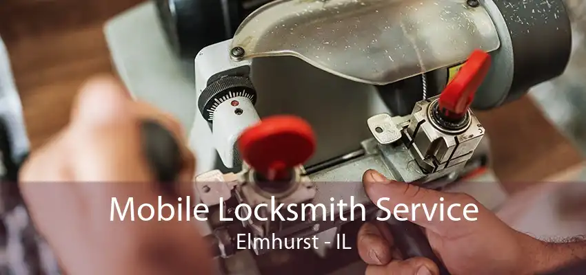 Mobile Locksmith Service Elmhurst - IL