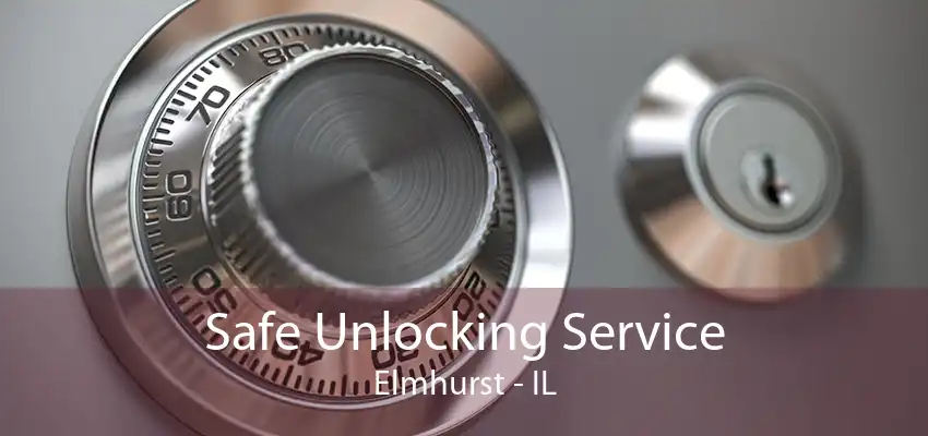 Safe Unlocking Service Elmhurst - IL